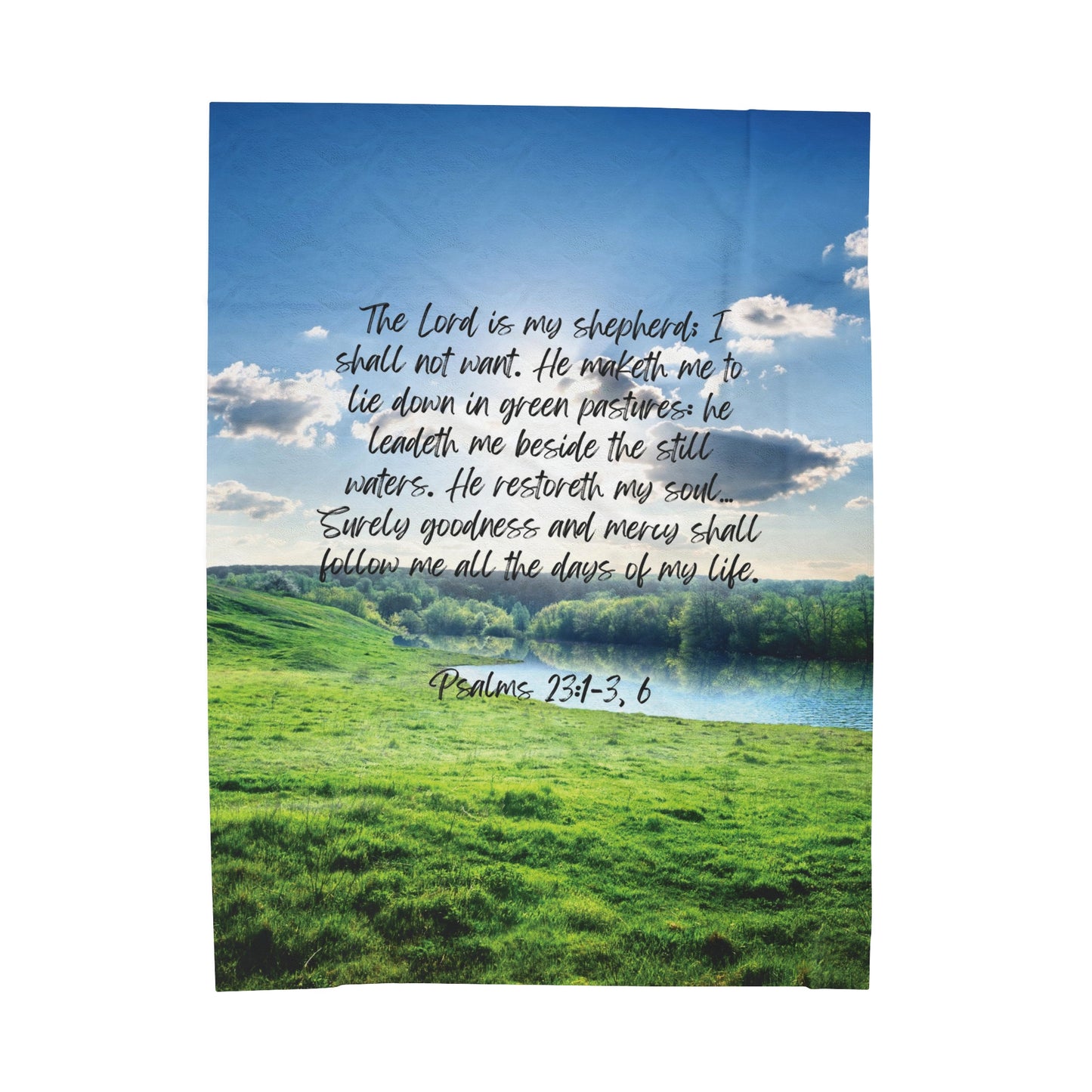 Psalm 23:1-3, 6: The Lord is my shepherd; I shall not want. He maketh me to lie down in green pastures: he leadeth me beside the still waters. He restoreth my soul… Surely goodness and mercy shall follow me all the days of my life. Blanket.