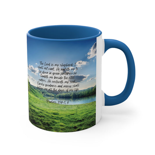 Psalm 23:1-3, 6: The Lord is my shepherd; I shall not want. He maketh me to lie down in green pastures: he leadeth me beside the still waters. He restoreth my soul… Surely goodness and mercy shall follow me all the days of my life. Blue accent mug.