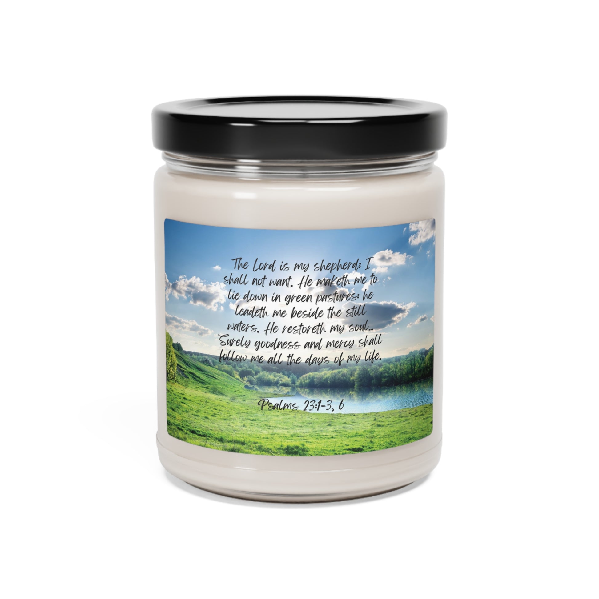 Psalm 23:1-3, 6: The Lord is my shepherd; I shall not want. He maketh me to lie down in green pastures: he leadeth me beside the still waters. He restoreth my soul… Surely goodness and mercy shall follow me all the days of my life. Candle.