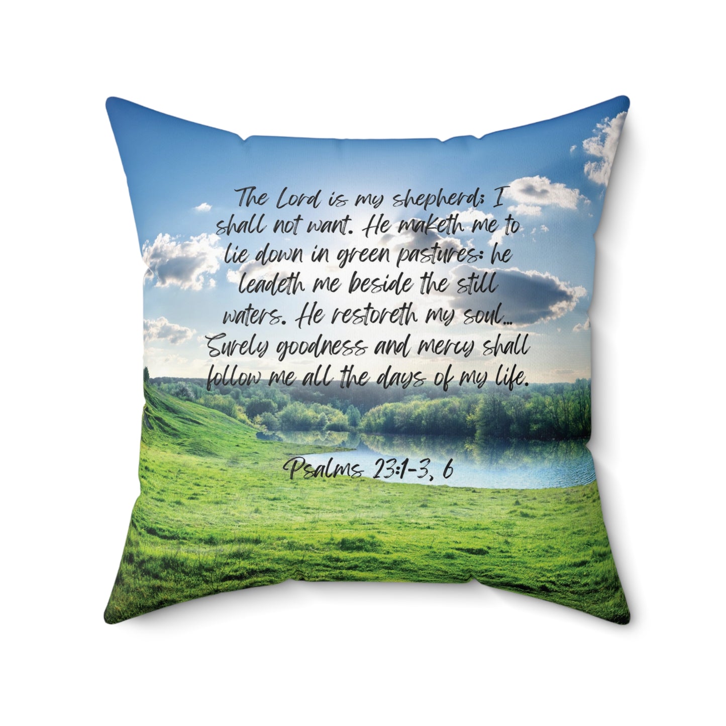 Psalm 23:1-3, 6: The Lord is my shepherd; I shall not want. He maketh me to lie down in green pastures: he leadeth me beside the still waters. He restoreth my soul… Surely goodness and mercy shall follow me all the days of my life. Pillow.