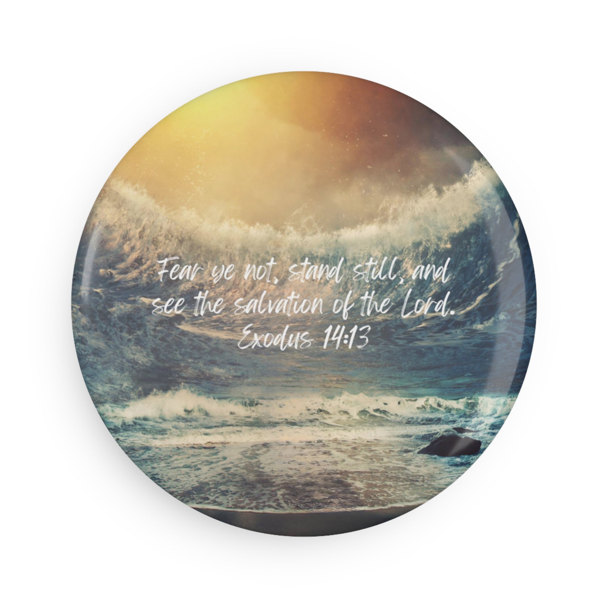 Exodus 14:13: Fear ye not, stand still, and see the salvation of the Lord. Round magnet.