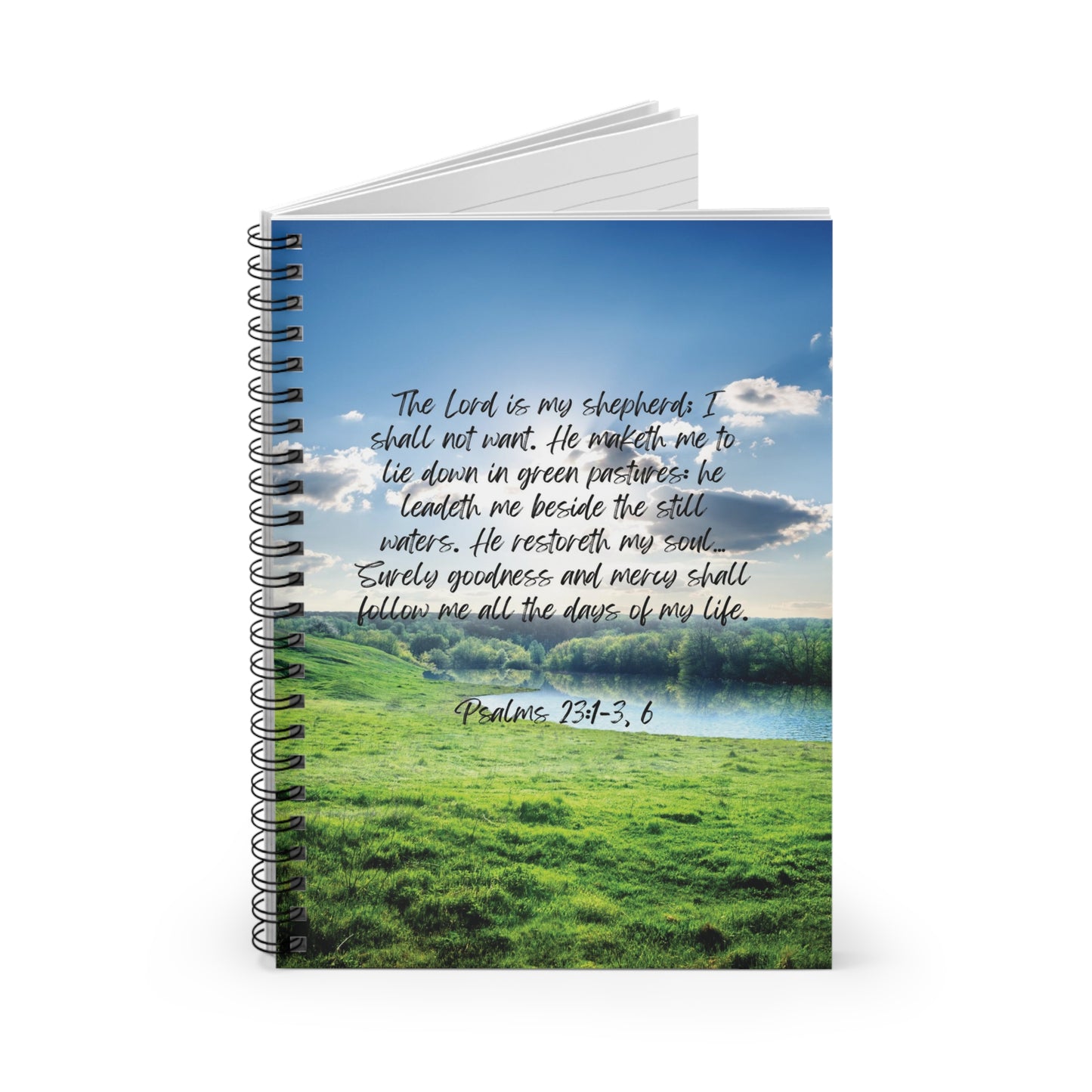 Psalm 23:1-3, 6: The Lord is my shepherd; I shall not want. He maketh me to lie down in green pastures: he leadeth me beside the still waters. He restoreth my soul… Surely goodness and mercy shall follow me all the days of my life. Notebook.